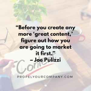“Before you create any more ‘great content,’ figure out how you are going to market it first.” –Joe Pulizzi