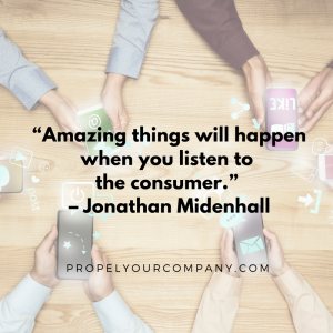 “Amazing things will happen when you listen to the consumer.” –Jonathan Midenhall