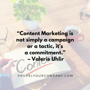 “Content Marketing is not simply a campaign or a tactic, it’s a commitment.” – Valerie Uhlir