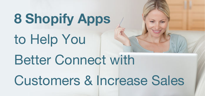 8 Shopify Apps to Help You Better Connect with Customers & Increase Sales